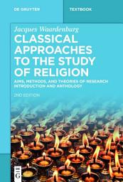 Icon image Classical Approaches to the Study of Religion: Aims, Methods, and Theories of Research. Introduction and Anthology, Edition 2