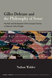 Icon image Gilles Deleuze and the Philosophy of Sense: The Role and Development of the Concept of Sense in Deleuze's Early Thought