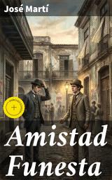 Icon image Amistad Funesta: Edición enriquecida. Amistad y lucha por la libertad en la Cuba colonial