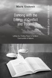 Icon image Dancing With the Energy of Conflict and Trauma: Letting Go, Finding Peace In Families, Communities, & Nations
