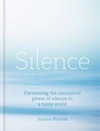 Icon image Silence: Harnessing the restorative power of silence in a noisy world