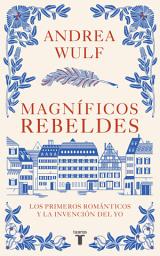 Icon image Magníficos rebeldes: Los primeros románticos y la invención del yo