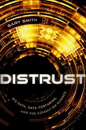 Icon image Distrust: Big Data, Data-Torturing, and the Assault on Science