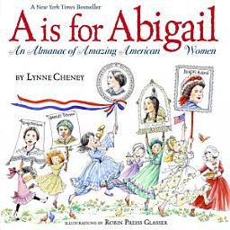 Icon image A is for Abigail: An Almanac of Amazing American Women