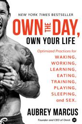 Icon image Own the Day, Own Your Life: Optimized Practices for Waking, Working, Learning, Eating, Training, Playing, Sleeping, and Sex