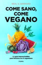 Icon image Come sano, come vegano: La guía imprescindible para iniciarse en el veganismo