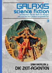 Icon image GALAXIS SCIENCE FICTION, Band 3: DIE ZEIT-AGENTEN: Geschichten aus der Welt von Morgen - wie man sie sich gestern vorgestellt hat.