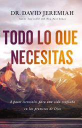 Icon image Todo lo que necesitas: 8 pasos esenciales para una vida confiada en las promesas de Dios