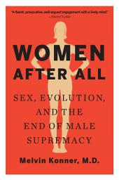 Icon image Women After All: Sex, Evolution, and the End of Male Supremacy