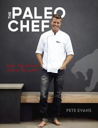 Icon image The Paleo Chef: Quick, Flavorful Paleo Meals for Eating Well [A Cookbook]