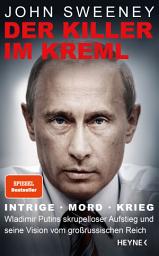 Icon image Der Killer im Kreml: Intrige, Mord, Krieg - Wladimir Putins skrupelloser Aufstieg und seine Vision vom großrussischen Reich