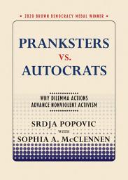 Icon image Pranksters vs. Autocrats: Why Dilemma Actions Advance Nonviolent Activism