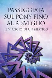 Icon image Passeggiata Sul Pony Fino Al Risveglio: Il Viaggio Di Un Mistico