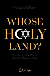 Icon image Whose Holy Land?: The Roots of the Conflict Between Jews and Arabs