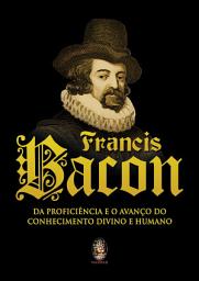 Icon image Francis Bacon: Da Proficiência e o Avanço do Conhecimento Divino e Humano