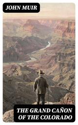 Icon image The Grand Cañon of the Colorado: Enriched edition. Lyrical Canyon Explorations and a 19th-Century Call for Wilderness Conservation