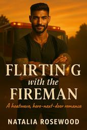 Icon image Flirting with the Fireman: A Heatwave, Hero-Next-Door Romance