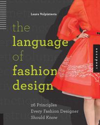 Icon image The Language of Fashion Design: 26 Principles Every Fashion Designer Should Know