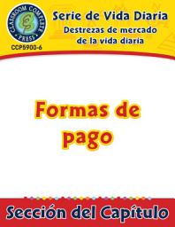 Icon image Destrezas de mercado de la vida diaria: Formas de pago Gr. 6-12: Daily Marketplace Skills: Forms of Payment Gr. 6-12 - Spanish Version