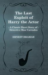 Icon image The Last Exploit of Harry the Actor (A Classic Short Story of Detective Max Carrados)
