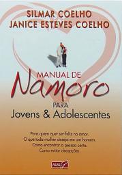 Icon image Manual de Namoro Para Jovens e Adolescentes: Para Quem Quer Ser Feliz no Amor