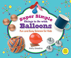 Icon image Super Simple Things to Do with Balloons: Fun and Easy Science for Kids: Fun and Easy Science for Kids
