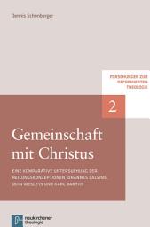 Icon image Gemeinschaft mit Christus: Eine komparative Untersuchung der Heiligungskonzeptionen Johannes Calvins, John Wesleys und Karl Barths