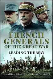 Icon image French Generals of the Great War: Leading the Way