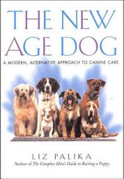 Icon image The New Age Dog: A Modern, Alternative Approach to Canine Care