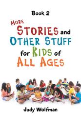Icon image More Stories and Other Stuff for Kids of All Ages: Book 2