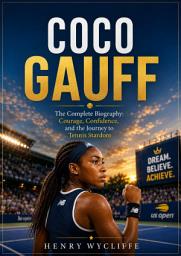 Icon image Coco Gauff: The Complete Biography: Courage, Confidence, and the Journey to Tennis Stardom, Edition 2