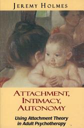 Icon image Attachment, Intimacy, Autonomy: Using Attachment Theory in Adult Psychotherapy