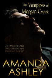 Icon image The Vampires of Morgan Creek: As Twilight Falls; Twilight Dreams; Twilight Desires