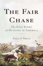 Icon image The Fair Chase: The Epic Story of Hunting in America