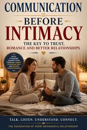 Icon image Communication Before Intimacy: The Key to Trust, Romance and Better Relationships