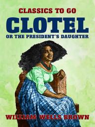 Icon image Clotel, or The President's Daughter: Restored Classics to Go Edition