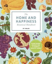 Icon image The Home And Happiness Botanical Handbook: Plant-Based Recipes for a Clean and Healthy Home