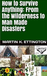Icon image How to Survive Anything: From the Wilderness to Man Made Disasters