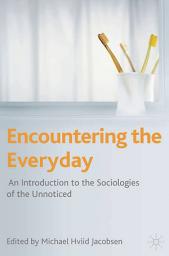 Icon image Encountering the Everyday: An Introduction to the Sociologies of the Unnoticed