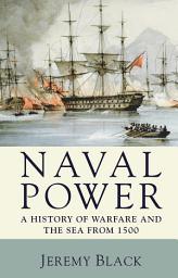 Icon image Naval Power: A History of Warfare and the Sea from 1500 onwards