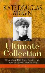 Icon image KATE DOUGLAS WIGGIN – Ultimate Collection: 21 Novels & 130+ Short Stories, Fairy Tales and Poems for Children (Illustrated): Including Rebecca of Sunnybrook Farm & Penelope Hamilton Series: Rose o' the River, A Summer in a Cañon, The Birds' Christmas Carol, Timothy's Quest, The Arabian Nights, Golden Numbers & many more