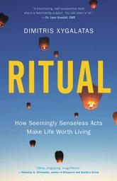 Icon image Ritual: How Seemingly Senseless Acts Make Life Worth Living