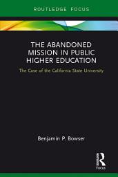 Icon image The Abandoned Mission in Public Higher Education: The Case of the California State University