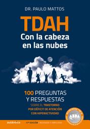 Icon image TDAH – Con la cabeza en las nubes: 100 preguntas y respuestas sobre el trastorno por déficit de atención con hiperactividad