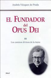 Icon image El Fundador del Opus Dei (III): Los caminos divinos de la tierra