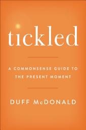 Icon image Tickled: A Commonsense Guide to the Present Moment