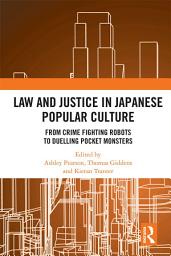 Icon image Law and Justice in Japanese Popular Culture: From Crime Fighting Robots to Duelling Pocket Monsters