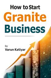 Icon image How to Start Granite Business: Your Ultimate Guide to Starting and Succeeding in the Granite Industry!