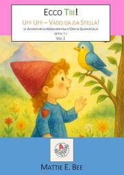 Icon image Ecco Tiii! Uff Uff – Vado da zia Stella!: Le Avventure di Margheritina d’Oro di QuerceCielo detta “Tiii”, Vol.1.