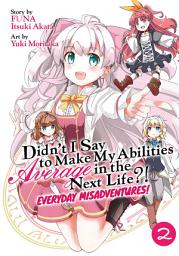 Icon image Didn't I Say to Make My Abilities Average in the Next Life?! Everyday Misadventures! (Manga)